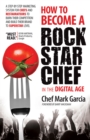 Image for How to Become a Rock Star Chef in the Digital Age : A Step-by-Step Marketing System for Chefs and Restaurateurs to Burn Their Competition and Build their Brand to Superstar Level