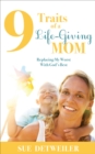 Image for 9 Traits of a Life-Giving Mom: Replacing My Worst With God&#39;s Best