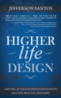 Image for Higher Life Design: Arriving at Your Intended Destination Healthy, Wealthy, and Happy