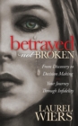Image for Betrayed Not Broken : From Discovery to Decision Making; Your Journey Through Infidelity