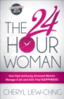 Image for The 24 Hour Woman: How High-Achieving, Stressed Women Manage It All and Still Find Happiness
