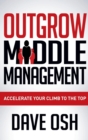 Image for Outgrow Middle Management : Accelerate Your Climb to the Top