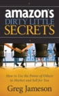 Image for Amazon&#39;s Dirty Little Secrets: How to Use the Power of Others to Market and Sell for You