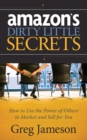 Image for Amazon&#39;s Dirty Little Secrets : How to Use the Power of Others to Market and Sell for You