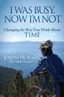 Image for I Was Busy Now I&#39;m Not: Changing the Way You Think About Time