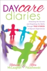 Image for Daycare Diaries: Unlocking the Secrets and Dispelling Myths Through True Stories of Daycare Experiences