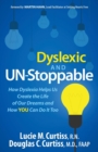 Image for Dyslexic and Un-Stoppable : How Dyslexia Helps Us Create the Life of Our Dreams and How You Can Do It Too