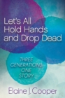Image for Let&#39;s All Hold Hands and Drop Dead: Three Generations One Story