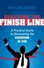 Image for Reaching the Finish Line : A Practical Guide to Discovering the Champion in You