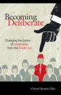 Image for Becoming Deliberate : Changing the Game of Leadership From the Inside Out