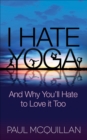 Image for I Hate Yoga: And Why You&#39;ll Hate to Love it Too