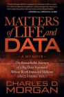 Image for Matters of Life and Data: The Remarkable Journey of a Big Data Visionary Whose Work Impacted Millions (Including You)