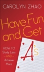 Image for Have Fun and Get A&#39;s: How to Study Less and Achieve More