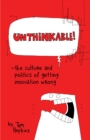 Image for Unthinkable : The Culture and Politics of Getting Innovation Wrong