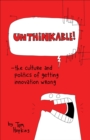 Image for Unthinkable: The Culture and Politics of Getting Innovation Wrong