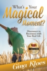 Image for What&#39;s Your Magical Moment? : Disconnect to Reconnect with Your Real Life