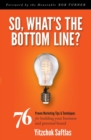 Image for So, What&#39;s the Bottom Line?: 76 Proven Marketing Tips &amp; Techniques for Building Your Business and Personal Brand