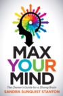 Image for Max Your Mind : The Owner&#39;s Guide for a Strong Brain