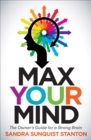 Image for Max Your Mind: The Owner&#39;s Guide for a Strong Brain