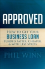 Image for Approved: How to Get Your Business Loan Funded Faster, Cheaper, &amp; with Less Stress