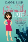 Image for Fashionably Late : A Sexy Little Twist to Revitalize You and ReDesign Your Life!