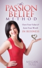Image for The Passion Belief Method: Own Your Value &amp; Earn Your Worth in Business