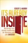 Image for It&#39;s Already Inside: Nurturing Your Innate Leadership for Business and Life Success