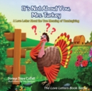 Image for It&#39;s Not About You, Mrs. Turkey : A Love Letter About the True Meaning of Thanksgiving