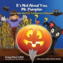 Image for It&#39;s Not About You, Mr. Pumpkin : A Love Letter About the True Meaning of Halloween