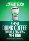 Image for Never Drink Coffee During a Business Meeting: Insider Advice From a Top Female CEO