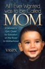 Image for All I Ever Wanted was to be Called Mom: A Woman&#39;s Epic Quest for Salvation on the Road to Motherhood
