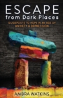 Image for Escape from Dark Places: Guideposts to Hope in an Age of Anxiety &amp; Depression