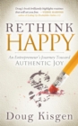 Image for Rethink Happy : An Entrepreneur’s Journey Toward Finding Authentic Joy