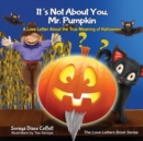 Image for It&#39;s Not About You, Mr. Pumpkin: A Love Letter About the True Meaning of Halloween