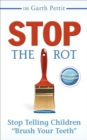 Image for Stop the Rot: Stop Telling Children &quot;Brush Your Teeth&quot;