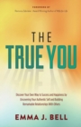 Image for The True You : Discover Your Own Way to Success and Happiness by Uncovering Your Authentic Self and Building Remarkable Relationships With Others