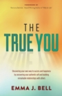 Image for The True You: Discovering Your Own Way to Success and Happiness by Uncovering Your Authentic Self and Building Remarkable Relationships With Others