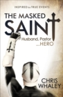 Image for The Masked Saint: Husband, Pastor . . . Hero: Inspired by True Events