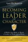 Image for Becoming a Leader of Character : 6 Habits That Make or Break a Leader at Work and at Home