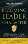 Image for Becoming a Leader of Character: 6 Habits that Make or Break a Leader at Work and at Home