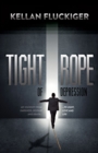 Image for Tight Rope of Depression : My Journey From Darkness, Despair and Death to Light, Love and Life