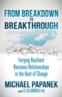 Image for From Breakdown to Breakthrough : Forging Resilient Business Relationships in the Heat of Change