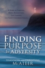 Image for Finding Purpose In Adversity : A Story of Survival, Hope, Redemption, Life Lessons, and God&#39;s Unearned Grace.