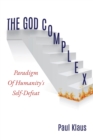 Image for The God Complex : Paradigm Of Humanity&#39;s Self-Defeat