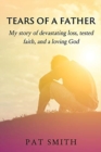 Image for Tears of a Father : My story of devastating loss, tested faith, and a loving God
