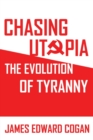 Image for Chasing Utopia : The Evolution of Tyranny