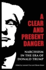 Image for A Clear and Present Danger : Narcissism in the Era of Donald Trump