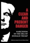 Image for A Clear and Present Danger : Narcissism in the Era of Donald Trump [Hardcover]