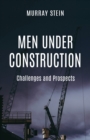 Image for Men Under Construction : Challenges and Prospects