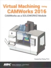 Image for Virtual Machining Using CAMWorks 2016
